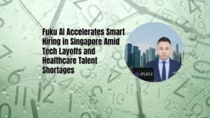 Fuku AI Accelerates Smart Hiring in Singapore Amid Tech Layoffs and Healthcare Talent Shortages